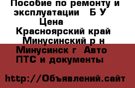 Пособие по ремонту и эксплуатации – Б/У  › Цена ­ 300 - Красноярский край, Минусинский р-н, Минусинск г. Авто » ПТС и документы   